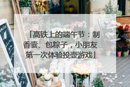 高铁上的端午节：制香囊、包粽子，小朋友第一次体验投壶游戏
